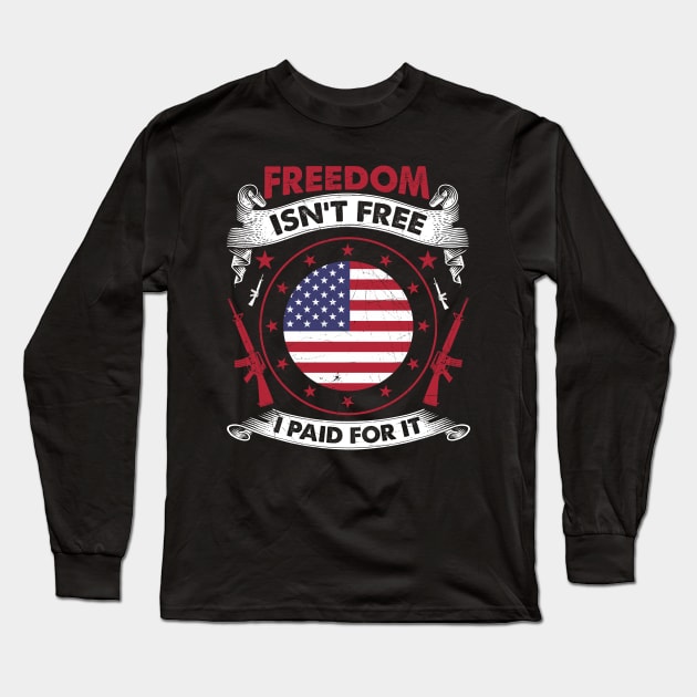 Freedom Isn't Free I Paid For It Patriotic Veteran Long Sleeve T-Shirt by theperfectpresents